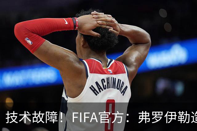 技术故障！FIFA官方：弗罗伊勒造点没有越位 瑞士进球无异议